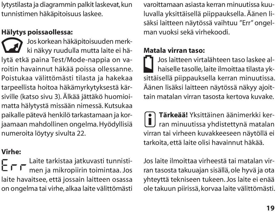 Poistukaa välittömästi tilasta ja hakekaa tarpeellista hoitoa häkämyrkytyksestä kärsiville (katso sivu 3). Älkää jättäkö huomioimatta hälytystä missään nimessä.