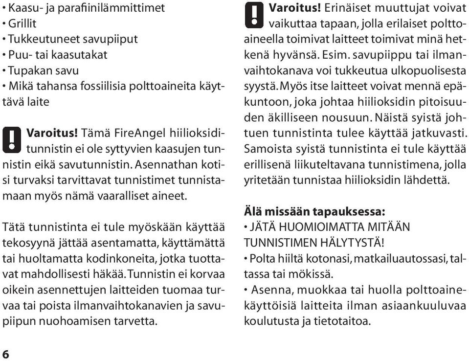 Tätä tunnistinta ei tule myöskään käyttää tekosyynä jättää asentamatta, käyttämättä tai huoltamatta kodinkoneita, jotka tuottavat mahdollisesti häkää.