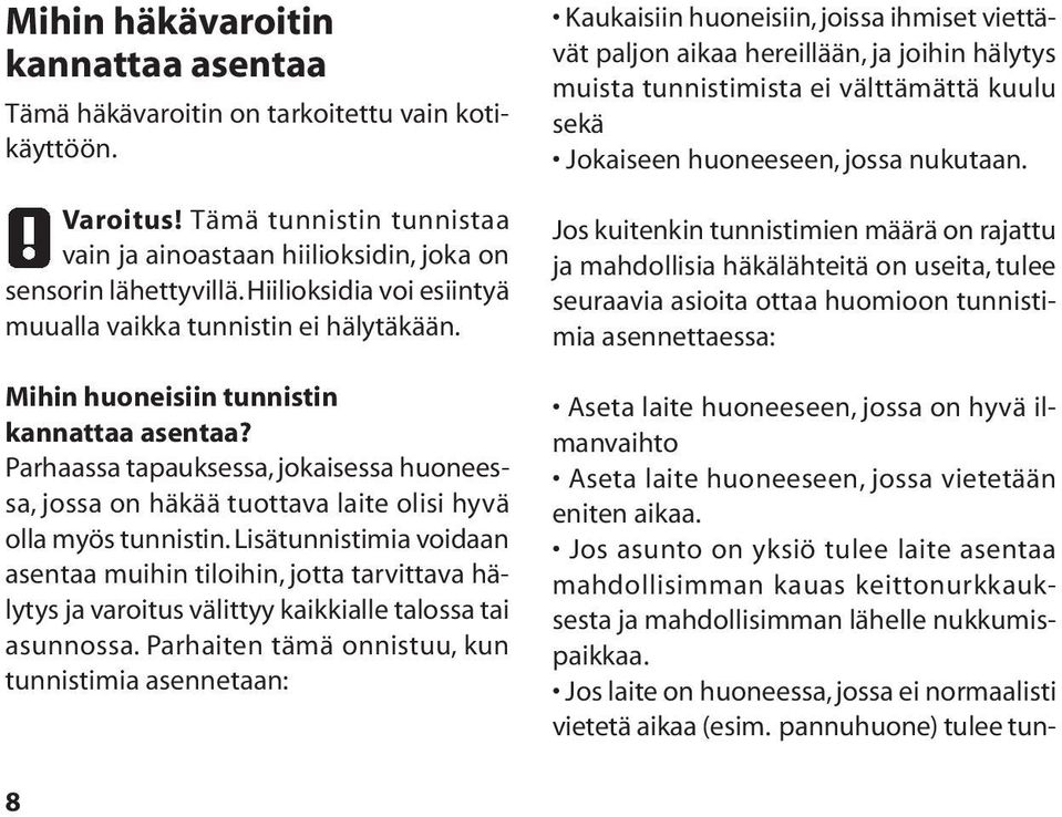 Parhaassa tapauksessa, jokaisessa huoneessa, jossa on häkää tuottava laite olisi hyvä olla myös tunnistin.