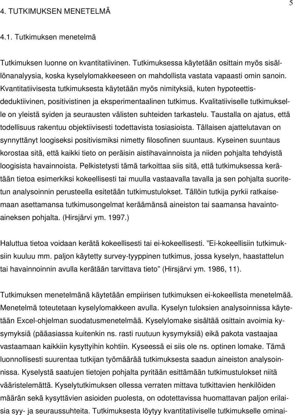 Kvantitatiivisesta tutkimuksesta käytetään myös nimityksiä, kuten hypoteettisdeduktiivinen, positivistinen ja eksperimentaalinen tutkimus.