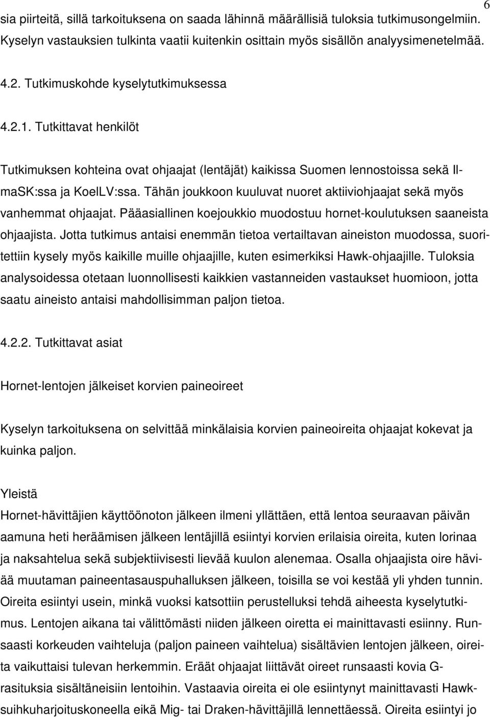 Tähän joukkoon kuuluvat nuoret aktiiviohjaajat sekä myös vanhemmat ohjaajat. Pääasiallinen koejoukkio muodostuu hornet-koulutuksen saaneista ohjaajista.