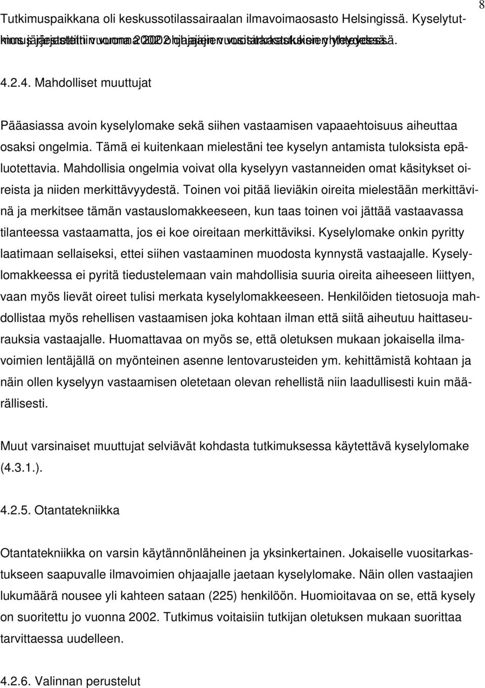 Tämä ei kuitenkaan mielestäni tee kyselyn antamista tuloksista epäluotettavia. Mahdollisia ongelmia voivat olla kyselyyn vastanneiden omat käsitykset oireista ja niiden merkittävyydestä.