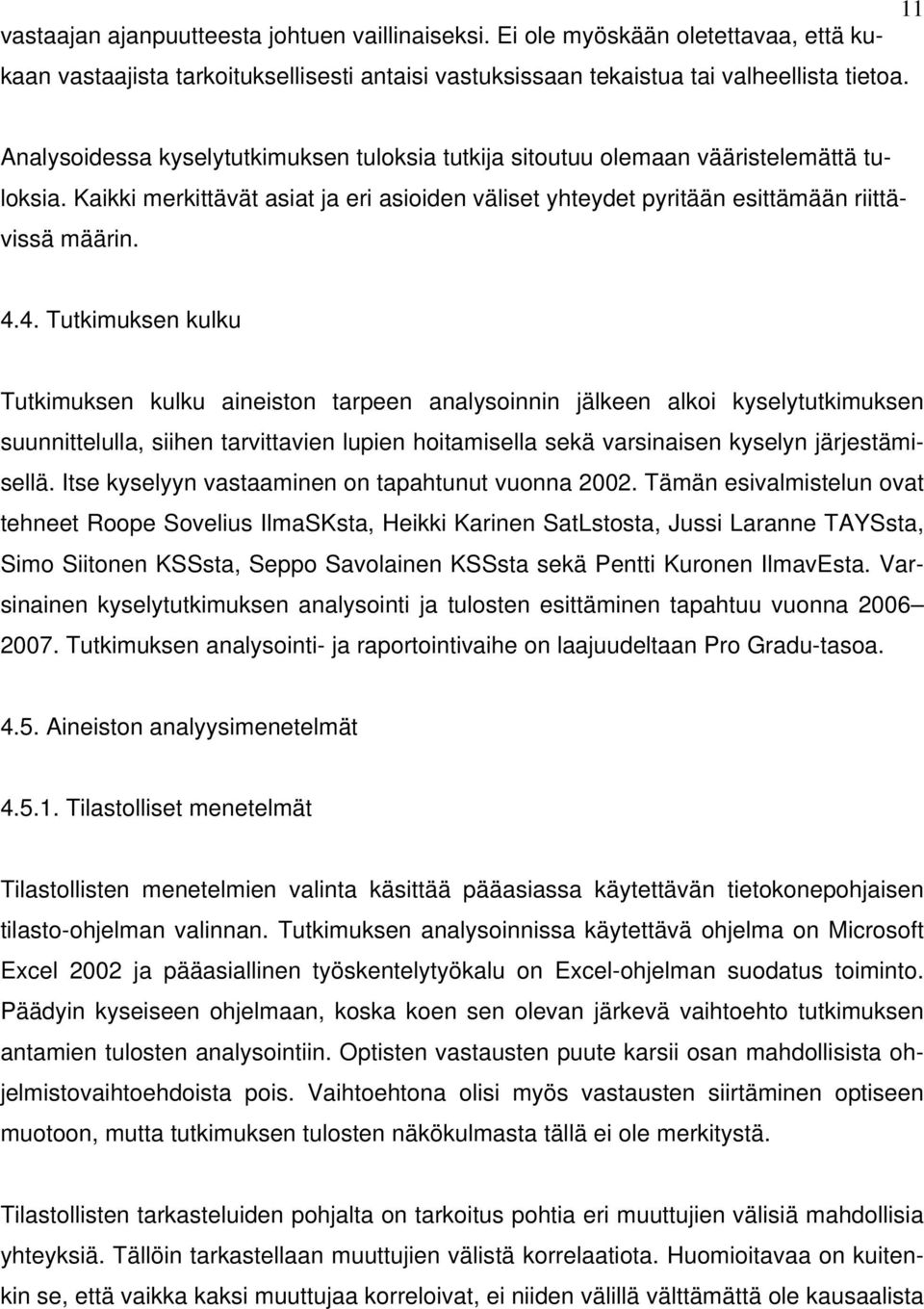 4. Tutkimuksen kulku Tutkimuksen kulku aineiston tarpeen analysoinnin jälkeen alkoi kyselytutkimuksen suunnittelulla, siihen tarvittavien lupien hoitamisella sekä varsinaisen kyselyn järjestämisellä.