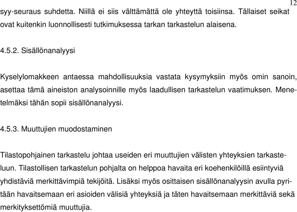 Tilastollisen tarkastelun pohjalta on helppoa havaita eri koehenkilöillä esiintyviä yhdistäviä merkittävimpiä tekijöitä.