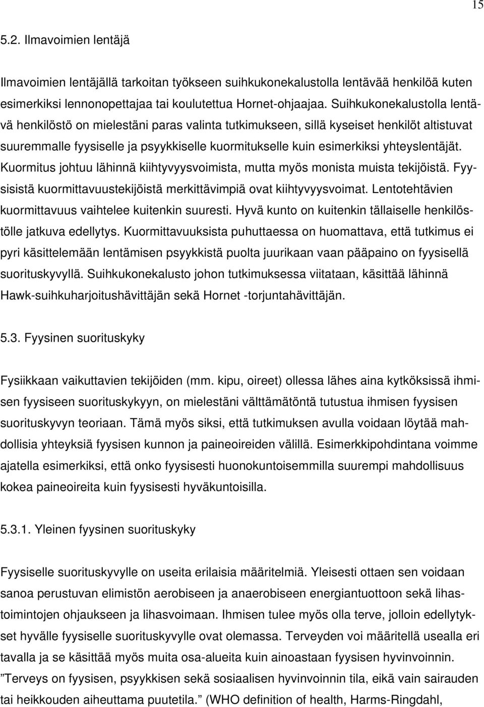 yhteyslentäjät. Kuormitus johtuu lähinnä kiihtyvyysvoimista, mutta myös monista muista tekijöistä. Fyysisistä kuormittavuustekijöistä merkittävimpiä ovat kiihtyvyysvoimat.