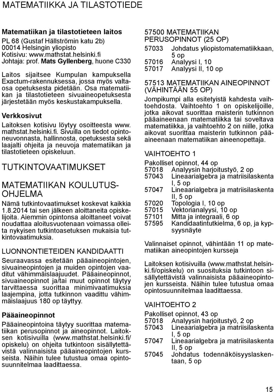 Osa matematiikan ja tilastotieteen sivuaine opetuksesta järjestetään myös keskustakampuksella. Verkkosivut Laitoksen kotisivu löytyy osoitteesta www. mathstat.helsinki.fi.