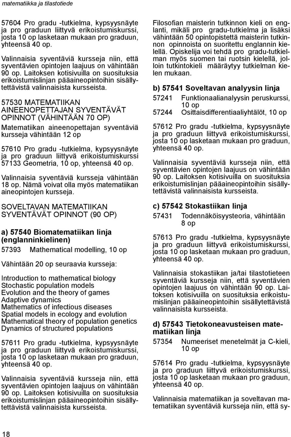 kursseja vähintään 12 op 57610 Pro gradu -tutkielma, kypsyysnäyte ja pro graduun liittyvä erikoistumiskurssi 57133 Geometria, 10 op, Valinnaisia syventäviä kursseja vähintään 18 op.