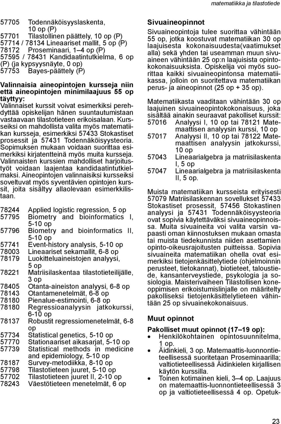 suuntautumistaan vastaavaan tilastotieteen erikoisalaan. Kursseiksi on mahdollista valita myös matematiikan kursseja, esimerkiksi 57433 Stokastiset prosessit ja 57431 Todennäköisyysteoria.