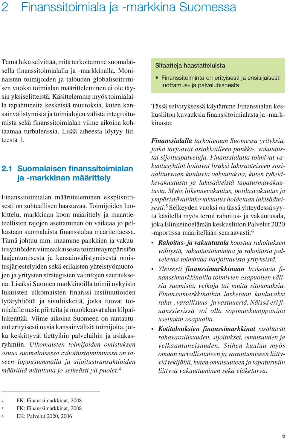 Käsittelemme myös toimialalla tapahtuneita keskeisiä muutoksia, kuten kansainvälistymistä ja toimialojen välistä integroitumista sekä finanssitoimialan viime aikoina kohtaamaa turbulenssia.