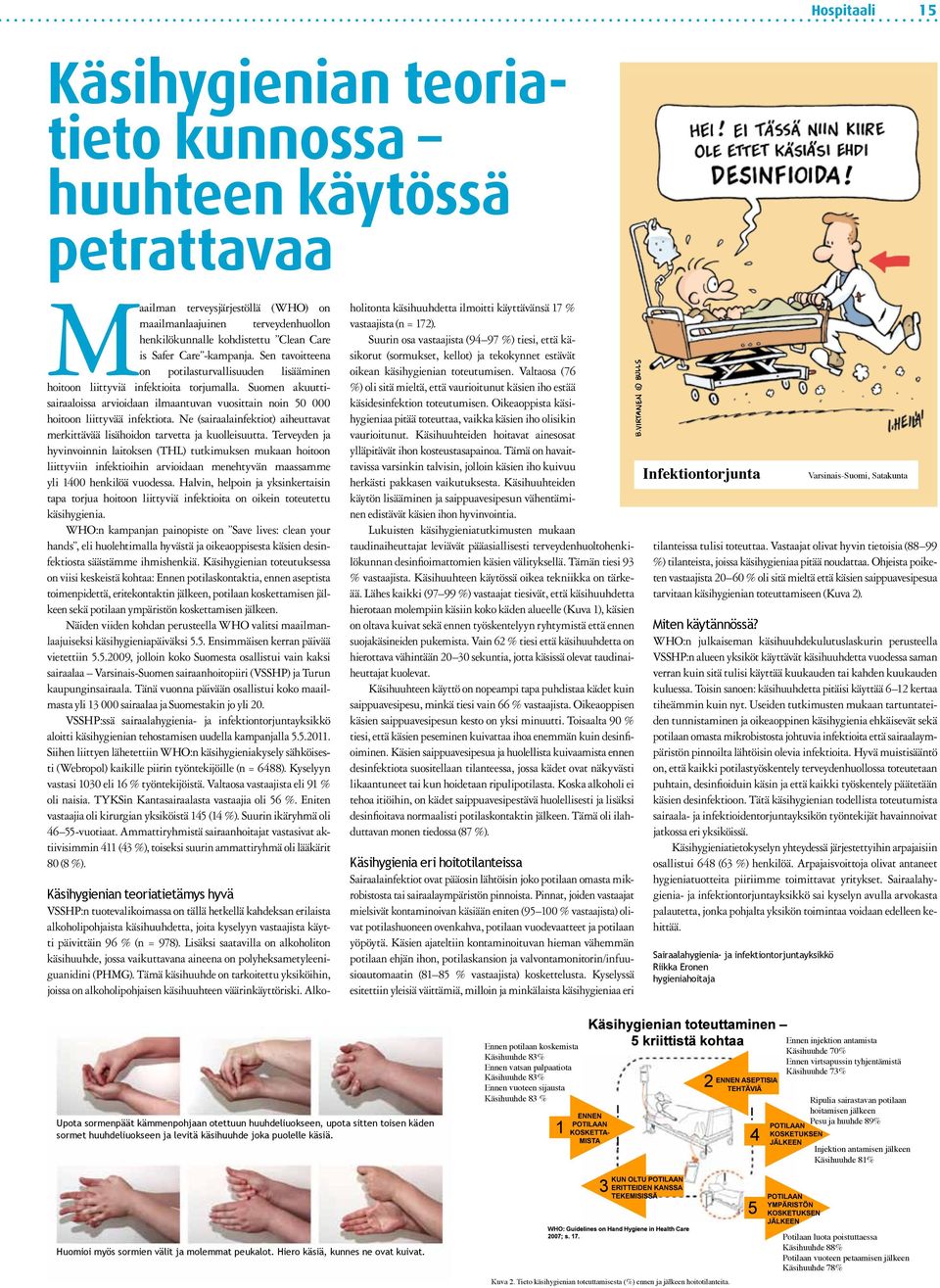 Suomen akuuttisairaaloissa arvioidaan ilmaantuvan vuosittain noin 50 000 hoitoon liittyvää infektiota. Ne (sairaalainfektiot) aiheuttavat merkittävää lisähoidon tarvetta ja kuolleisuutta.