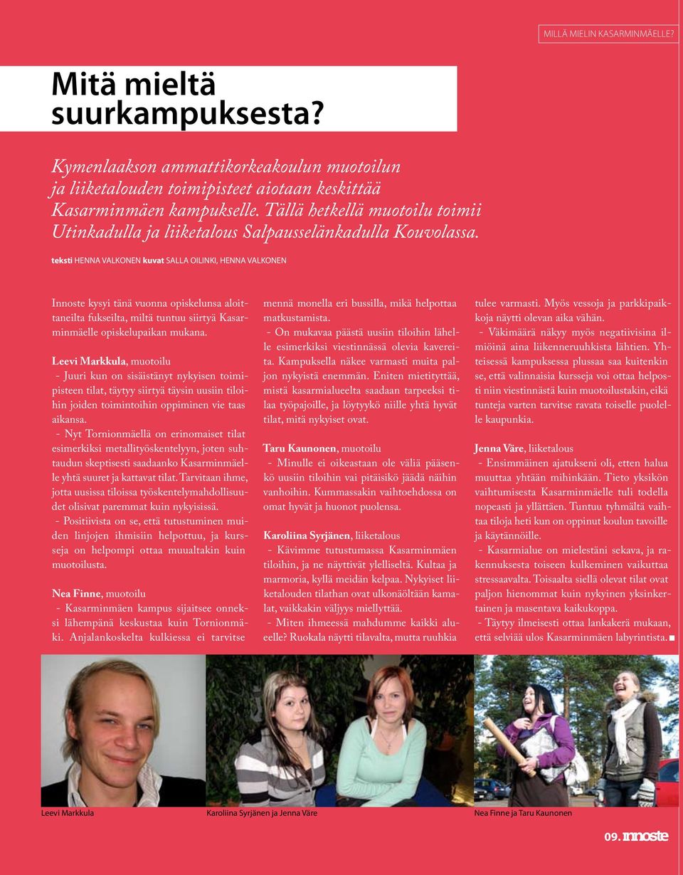 teksti HENNA VALKONEN kuvat SALLA OILINKI, HENNA VALKONEN Innoste kysyi tänä vuonna opiskelunsa aloittaneilta fukseilta, miltä tuntuu siirtyä Kasarminmäelle opiskelupaikan mukana.
