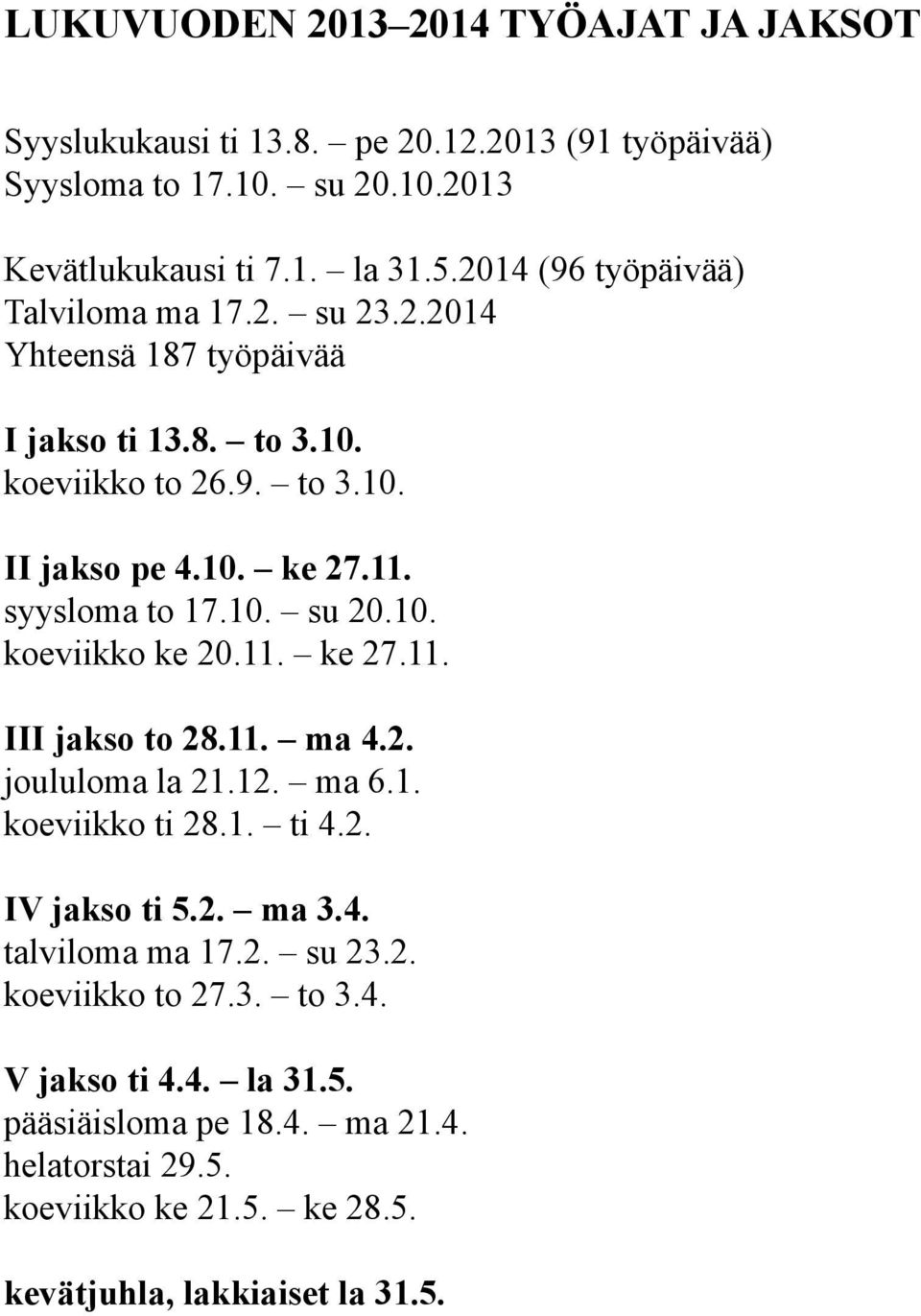 syysloma to 17.10. su 20.10. koeviikko ke 20.11. ke 27.11. III jakso to 28.11. ma 4.2. joululoma la 21.12. ma 6.1. koeviikko ti 28.1. ti 4.2. IV jakso ti 5.2. ma 3.4. talviloma ma 17.