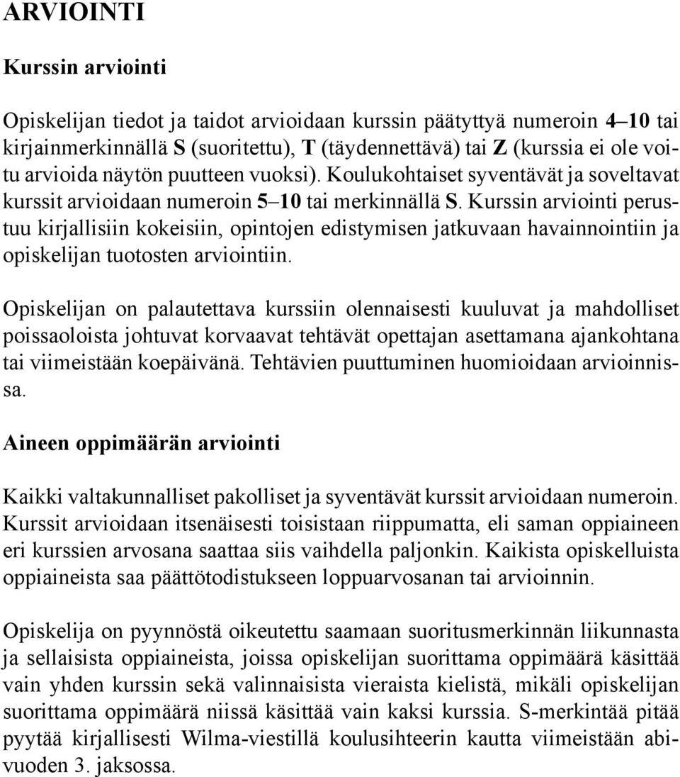 Kurssin arviointi perustuu kirjallisiin kokeisiin, opintojen edistymisen jatkuvaan havainnointiin ja opiskelijan tuotosten arviointiin.