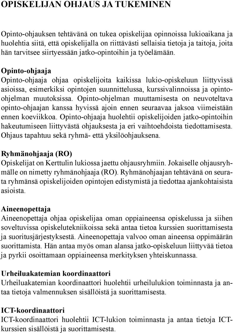 Opinto-ohjaaja Opinto-ohjaaja ohjaa opiskelijoita kaikissa lukio-opiskeluun liittyvissä asioissa, esimerkiksi opintojen suunnittelussa, kurssivalinnoissa ja opintoohjelman muutoksissa.