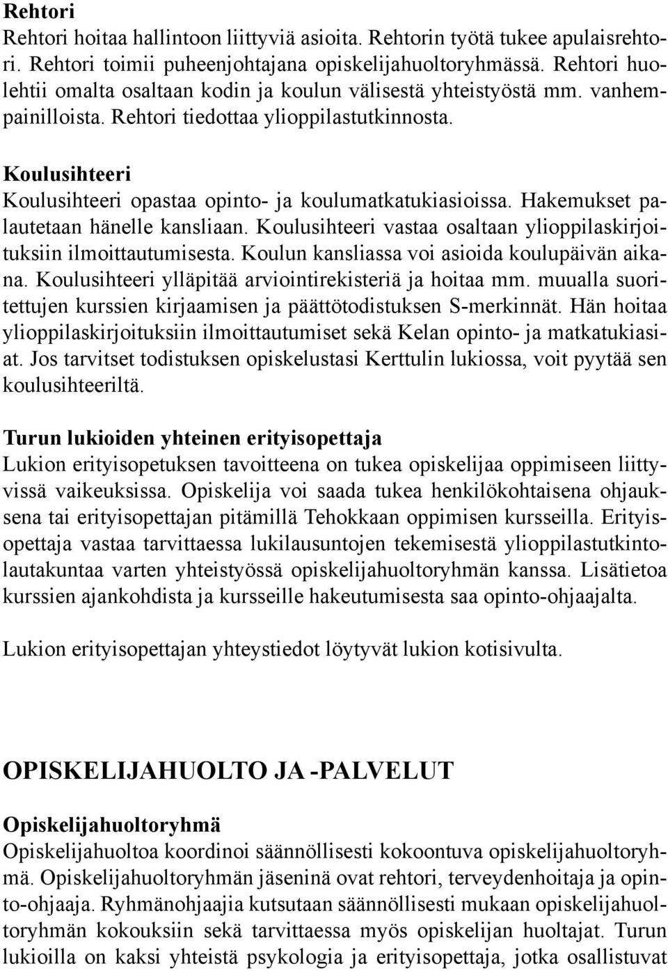 Koulusihteeri Koulusihteeri opastaa opinto- ja koulumatkatukiasioissa. Hakemukset palautetaan hänelle kansliaan. Koulusihteeri vastaa osaltaan ylioppilaskirjoituksiin ilmoittautumisesta.