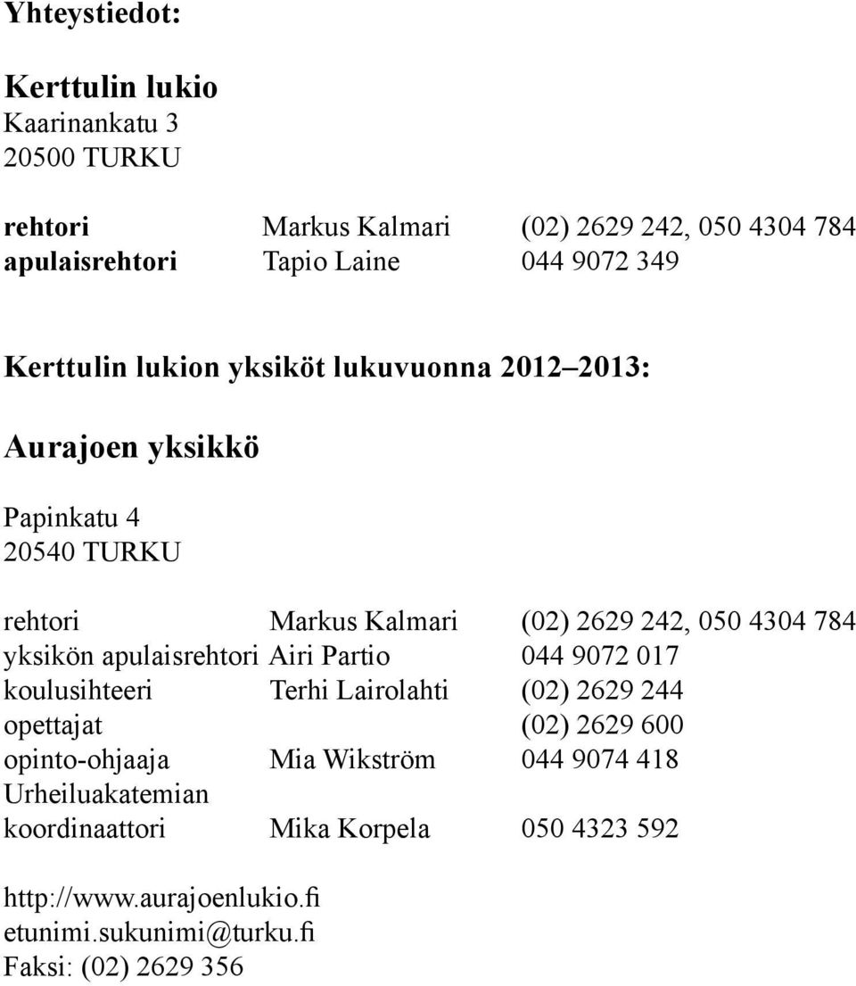 yksikön apulaisrehtori Airi Partio 044 9072 017 koulusihteeri Terhi Lairolahti (02) 2629 244 opettajat (02) 2629 600 opinto-ohjaaja Mia Wikström