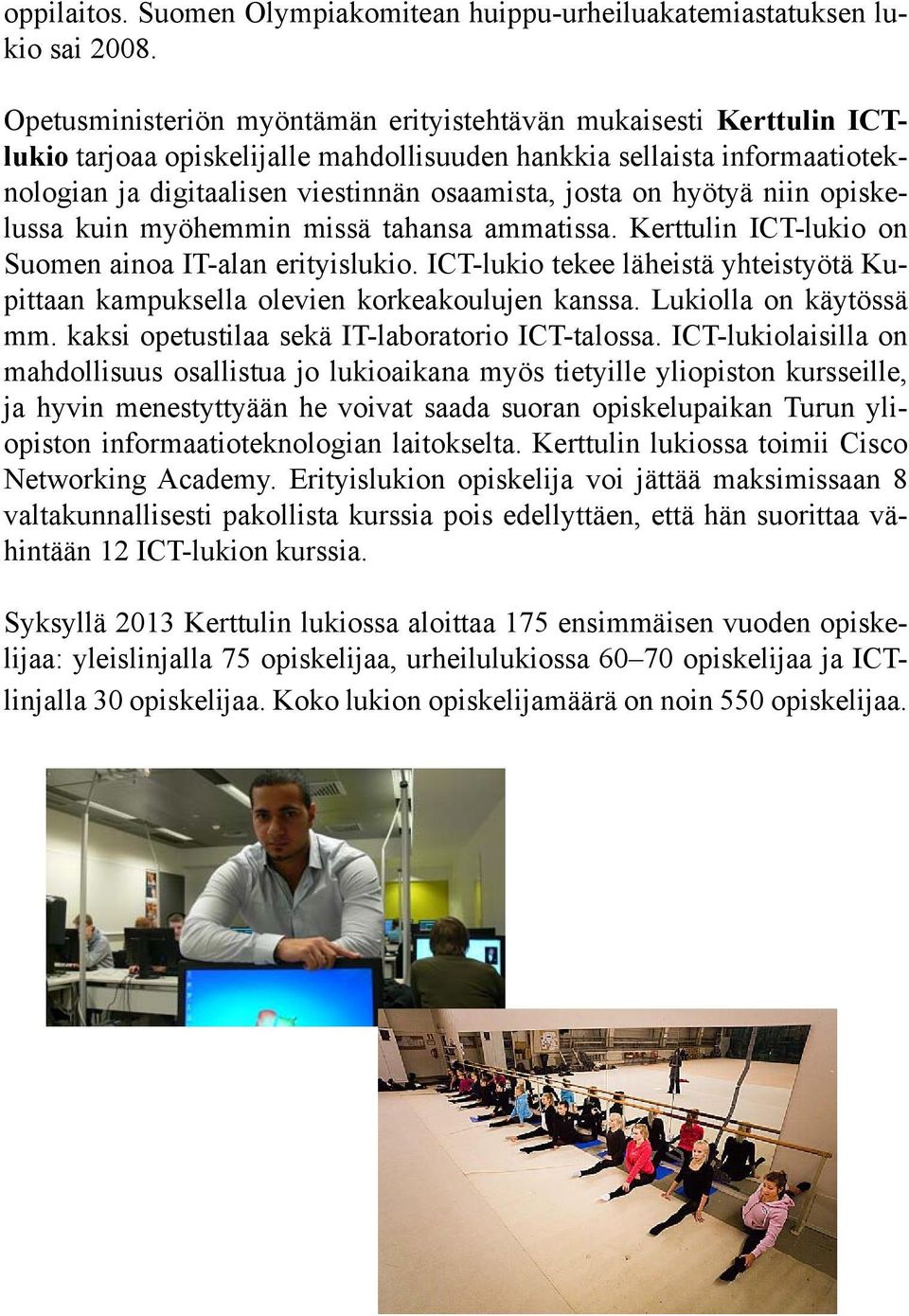 hyötyä niin opiskelussa kuin myöhemmin missä tahansa ammatissa. Kerttulin ICT-lukio on Suomen ainoa IT-alan erityislukio.