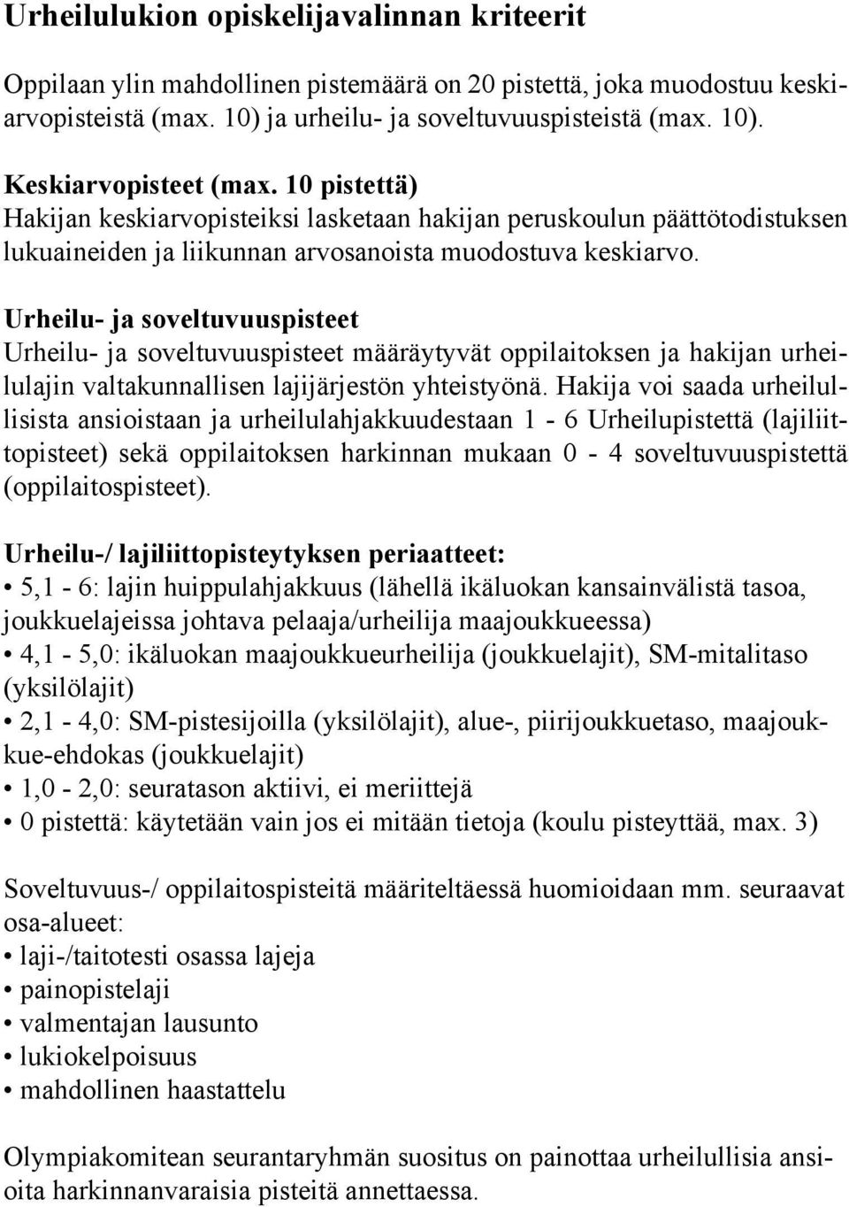 Urheilu- ja soveltuvuuspisteet Urheilu- ja soveltuvuuspisteet määräytyvät oppilaitoksen ja hakijan urheilulajin valtakunnallisen lajijärjestön yhteistyönä.