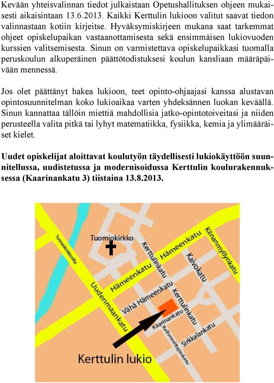 Sinun on varmistettava opiskelupaikkasi tuomalla peruskoulun alkuperäinen päättötodistuksesi koulun kansliaan määräpäivään mennessä.