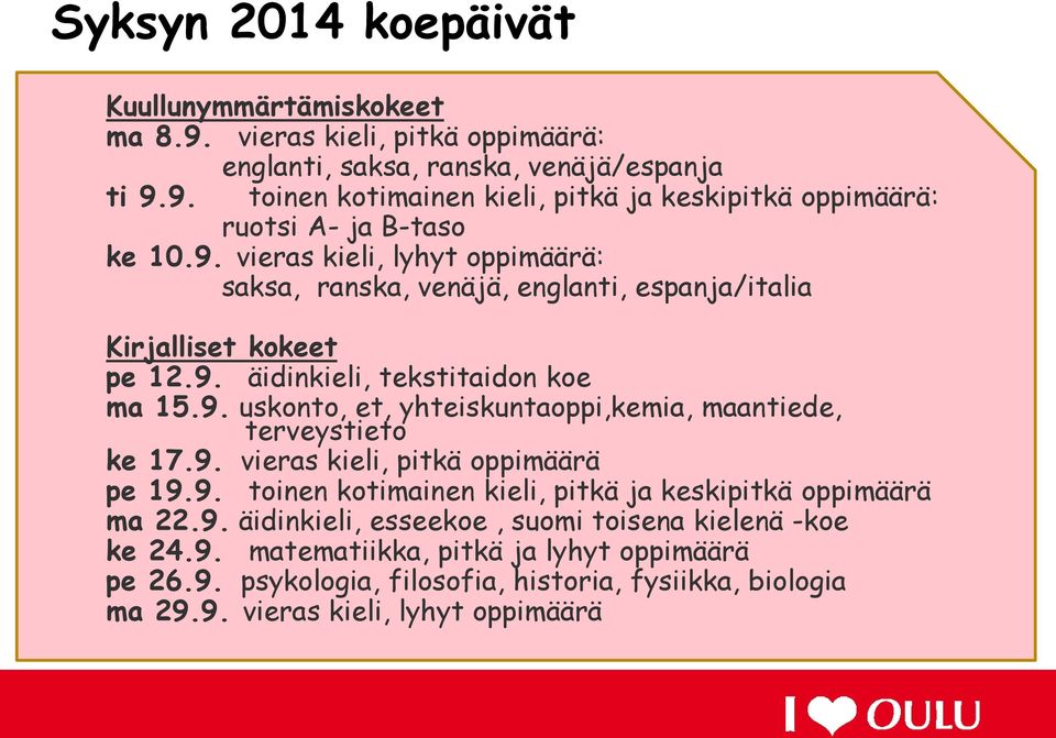 9. vieras kieli, pitkä oppimäärä pe 19.9. toinen kotimainen kieli, pitkä ja keskipitkä oppimäärä ma 22.9. äidinkieli, esseekoe, suomi toisena kielenä -koe ke 24.9. matematiikka, pitkä ja lyhyt oppimäärä pe 26.