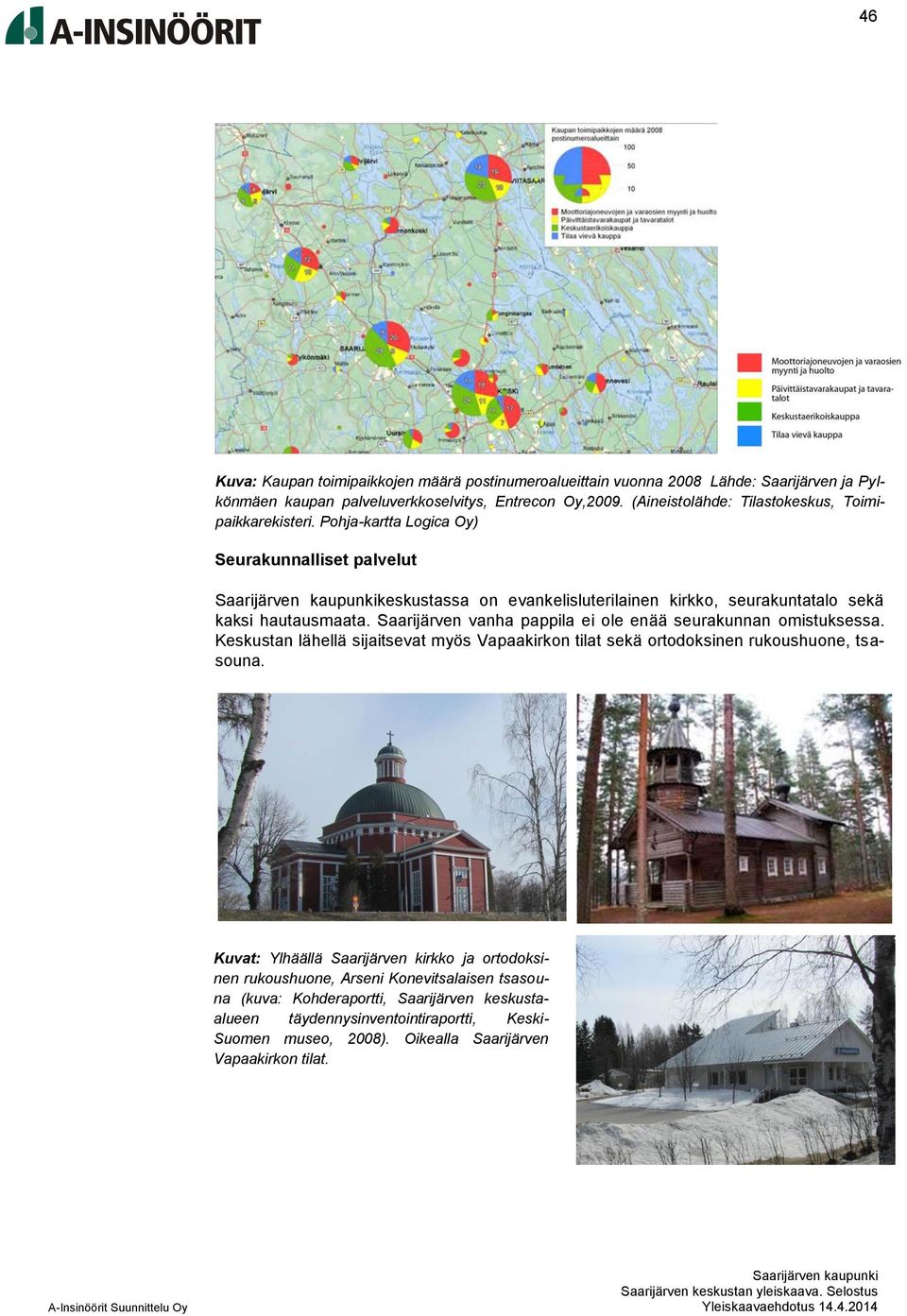 Pohja-kartta Logica Oy) Seurakunnalliset palvelut keskustassa on evankelisluterilainen kirkko, seurakuntatalo sekä kaksi hautausmaata.