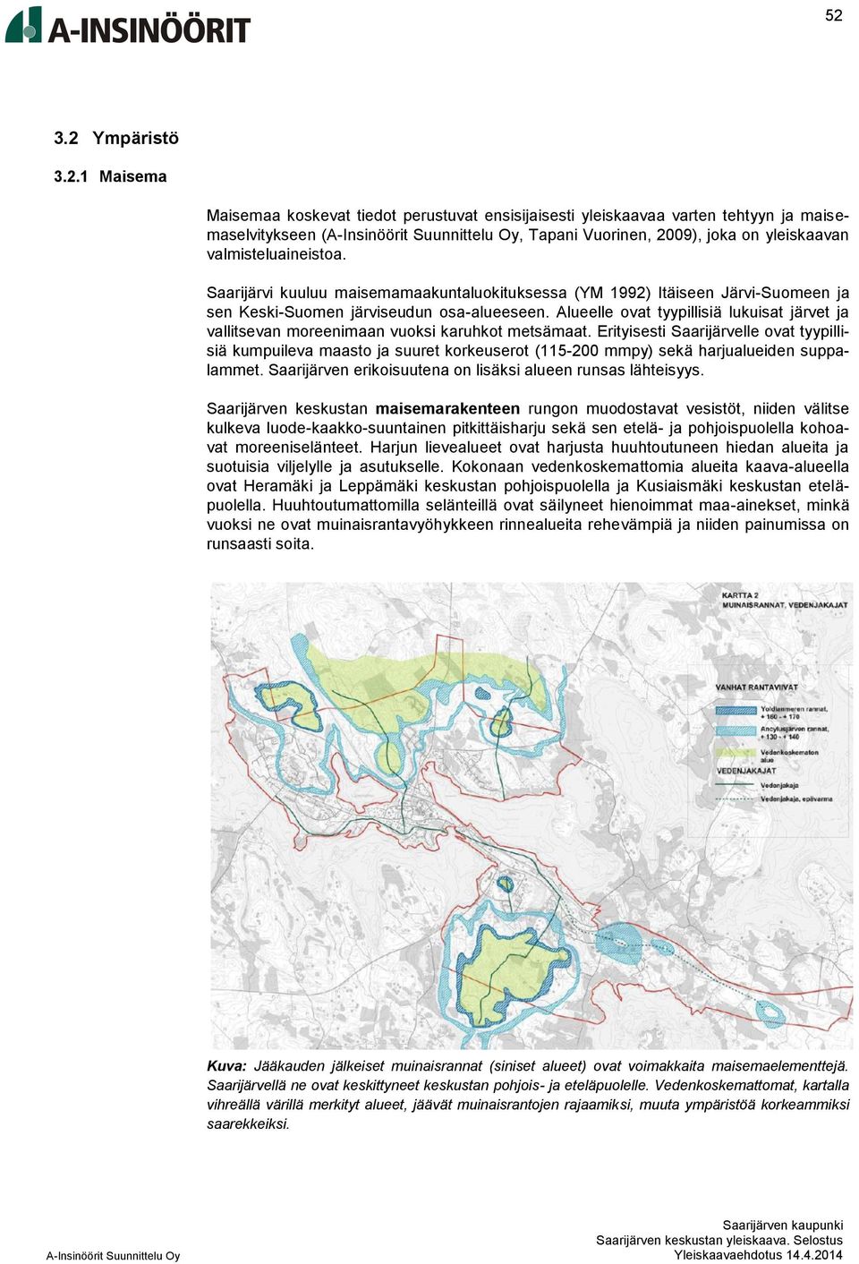 Alueelle ovat tyypillisiä lukuisat järvet ja vallitsevan moreenimaan vuoksi karuhkot metsämaat.