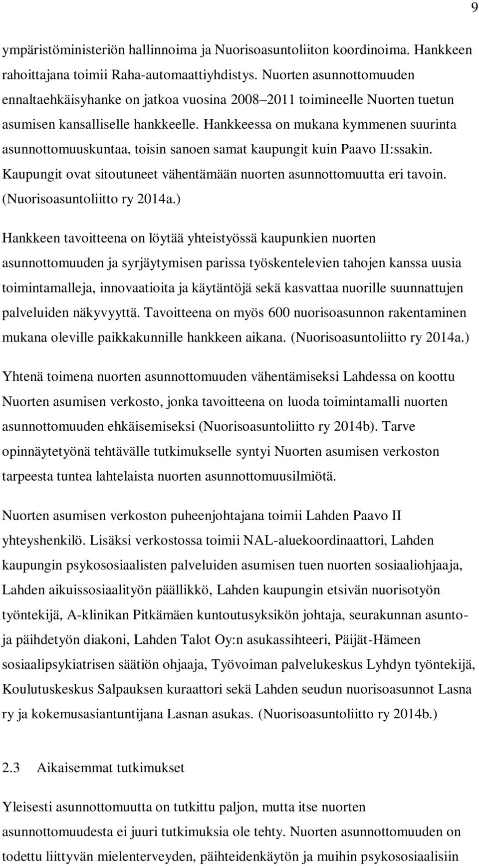 Hankkeessa on mukana kymmenen suurinta asunnottomuuskuntaa, toisin sanoen samat kaupungit kuin Paavo II:ssakin. Kaupungit ovat sitoutuneet vähentämään nuorten asunnottomuutta eri tavoin.