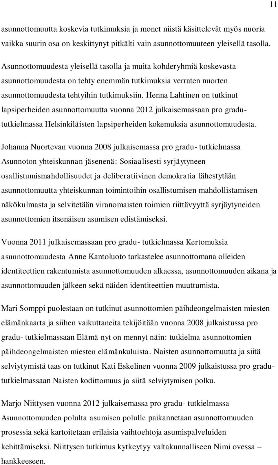 Henna Lahtinen on tutkinut lapsiperheiden asunnottomuutta vuonna 2012 julkaisemassaan pro gradututkielmassa Helsinkiläisten lapsiperheiden kokemuksia asunnottomuudesta.