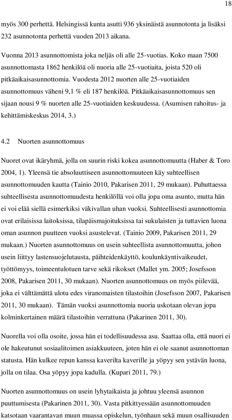 Pitkäaikaisasunnottomuus sen sijaan nousi 9 % nuorten alle 25-vuotiaiden keskuudessa. (Asumisen rahoitus- ja kehittämiskeskus 2014, 3.) 4.