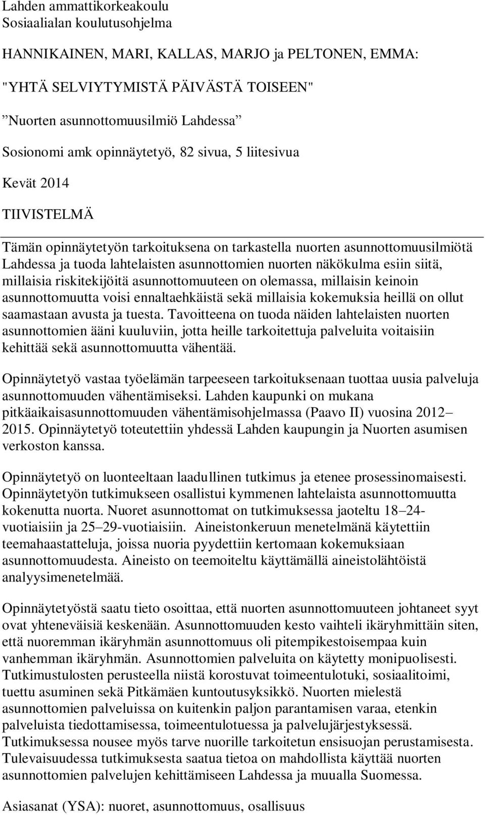 näkökulma esiin siitä, millaisia riskitekijöitä asunnottomuuteen on olemassa, millaisin keinoin asunnottomuutta voisi ennaltaehkäistä sekä millaisia kokemuksia heillä on ollut saamastaan avusta ja