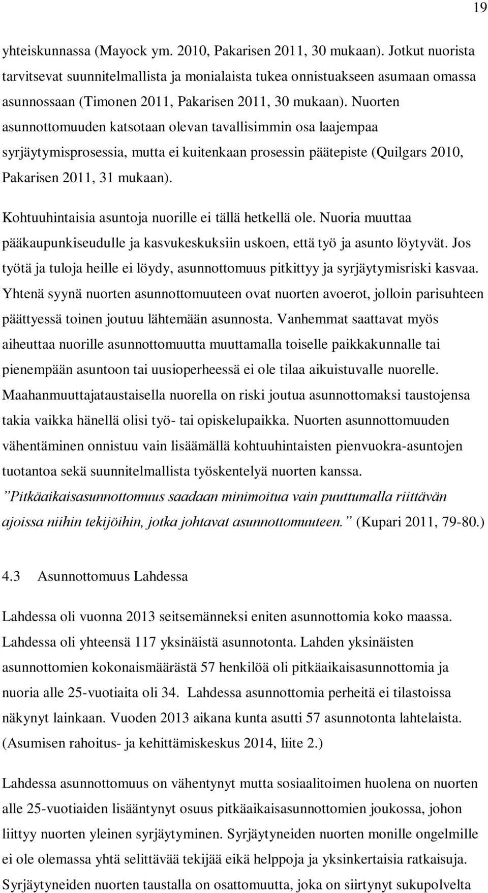 Nuorten asunnottomuuden katsotaan olevan tavallisimmin osa laajempaa syrjäytymisprosessia, mutta ei kuitenkaan prosessin päätepiste (Quilgars 2010, Pakarisen 2011, 31 mukaan).