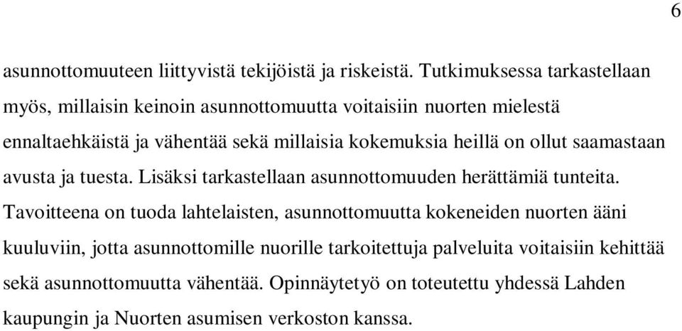 kokemuksia heillä on ollut saamastaan avusta ja tuesta. Lisäksi tarkastellaan asunnottomuuden herättämiä tunteita.