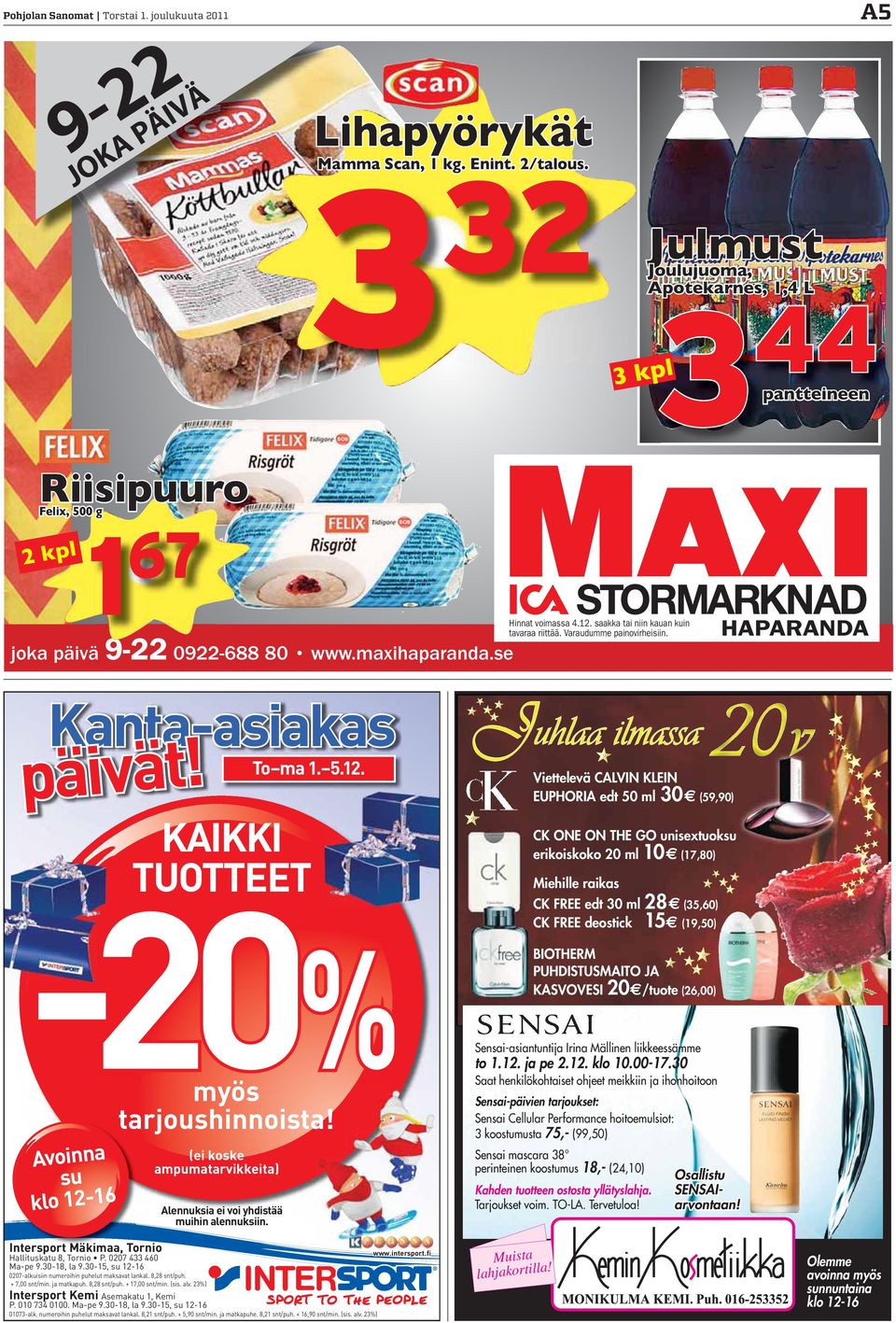 Varaudumme painovirheisiin. HAPARANDA Kanta-asiakas päivät! -20% myös Avoinna su klo 12-16 Intersport t Mäkimaa, Tornio Hallituskatu 8, Tornio P. 0207 433 460 Ma-pe 9.30-18, la 9.