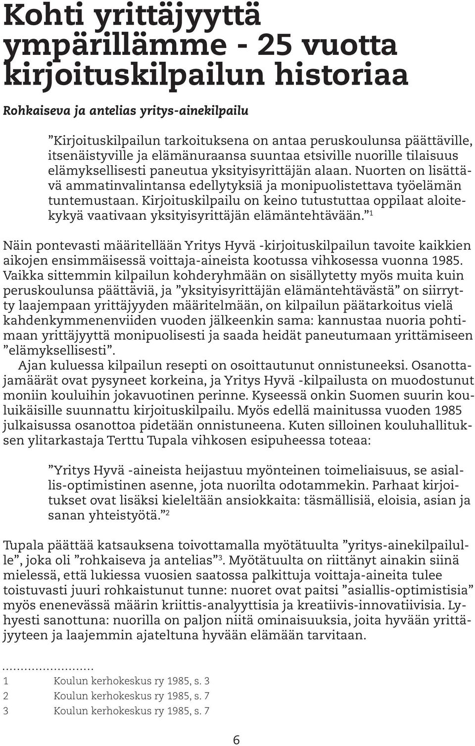 Nuorten on lisättävä ammatinvalintansa edellytyksiä ja monipuolistettava työelämän tuntemustaan.