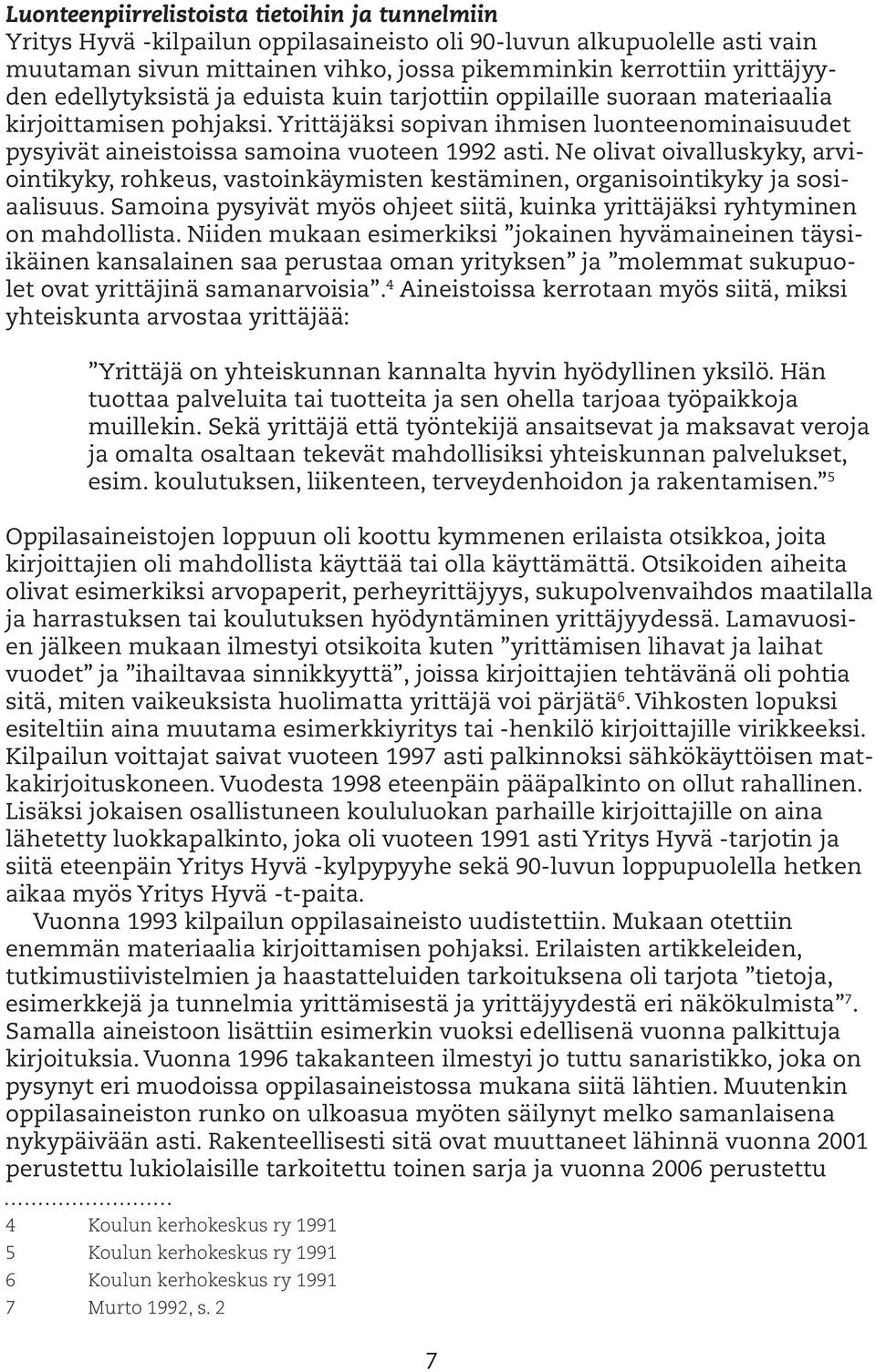 Ne olivat oivalluskyky, arviointikyky, rohkeus, vastoinkäymisten kestäminen, organisointikyky ja sosiaalisuus. Samoina pysyivät myös ohjeet siitä, kuinka yrittäjäksi ryhtyminen on mahdollista.