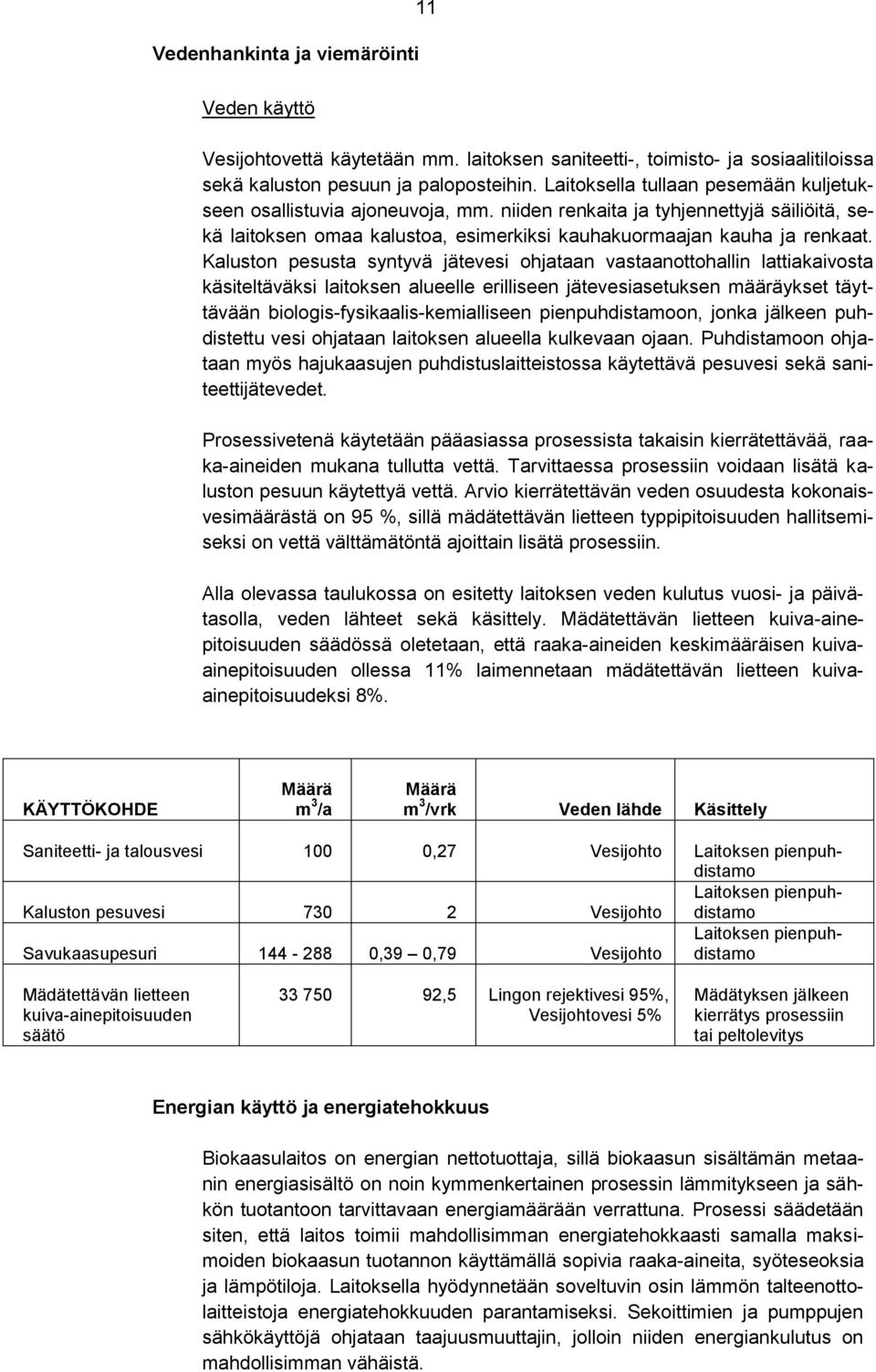 Kaluston pesusta syntyvä jätevesi ohjataan vastaanottohallin lattiakaivosta käsiteltäväksi laitoksen alueelle erilliseen jätevesiasetuksen määräykset täyttävään biologis-fysikaalis-kemialliseen