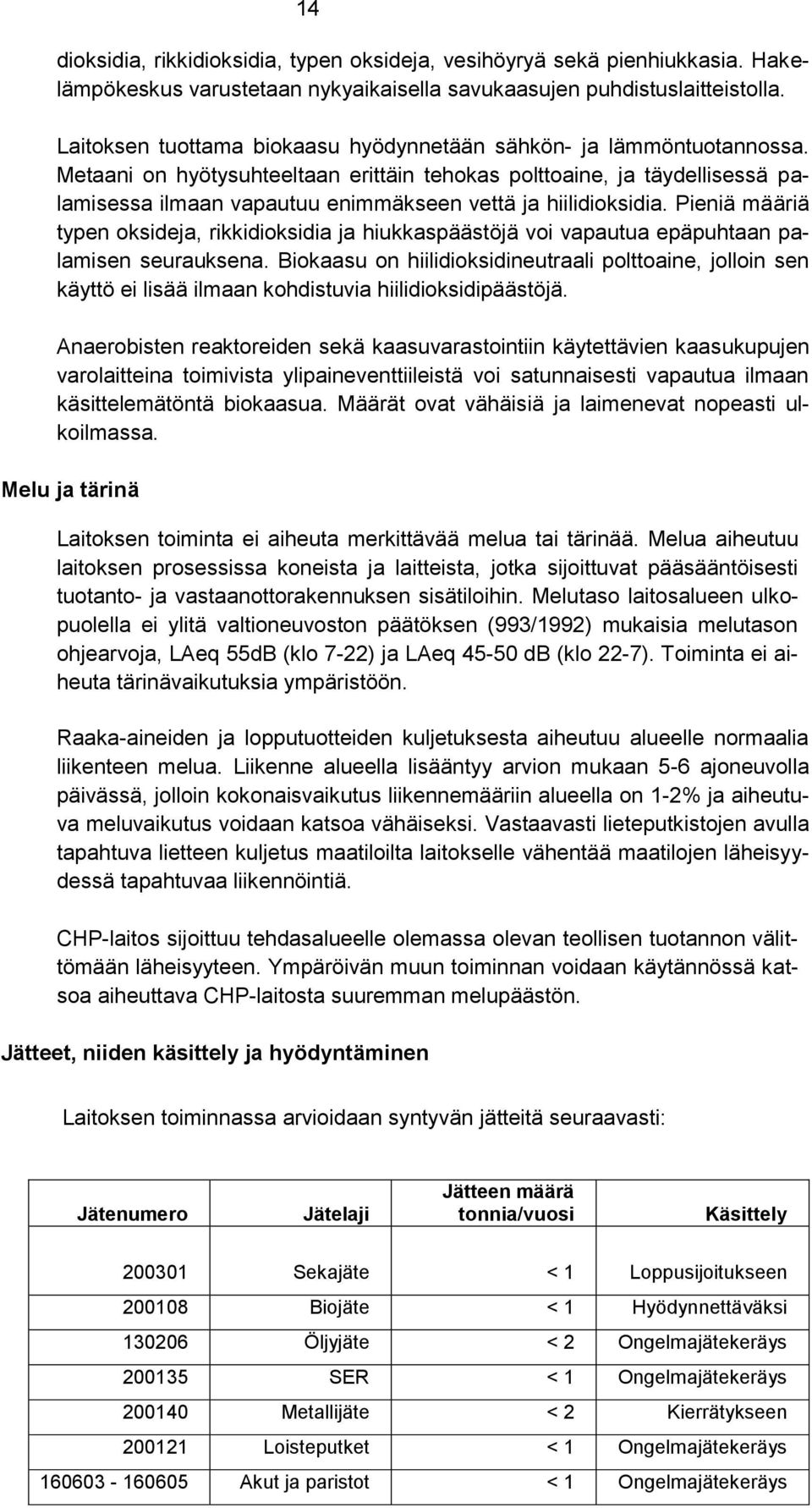 Metaani on hyötysuhteeltaan erittäin tehokas polttoaine, ja täydellisessä palamisessa ilmaan vapautuu enimmäkseen vettä ja hiilidioksidia.