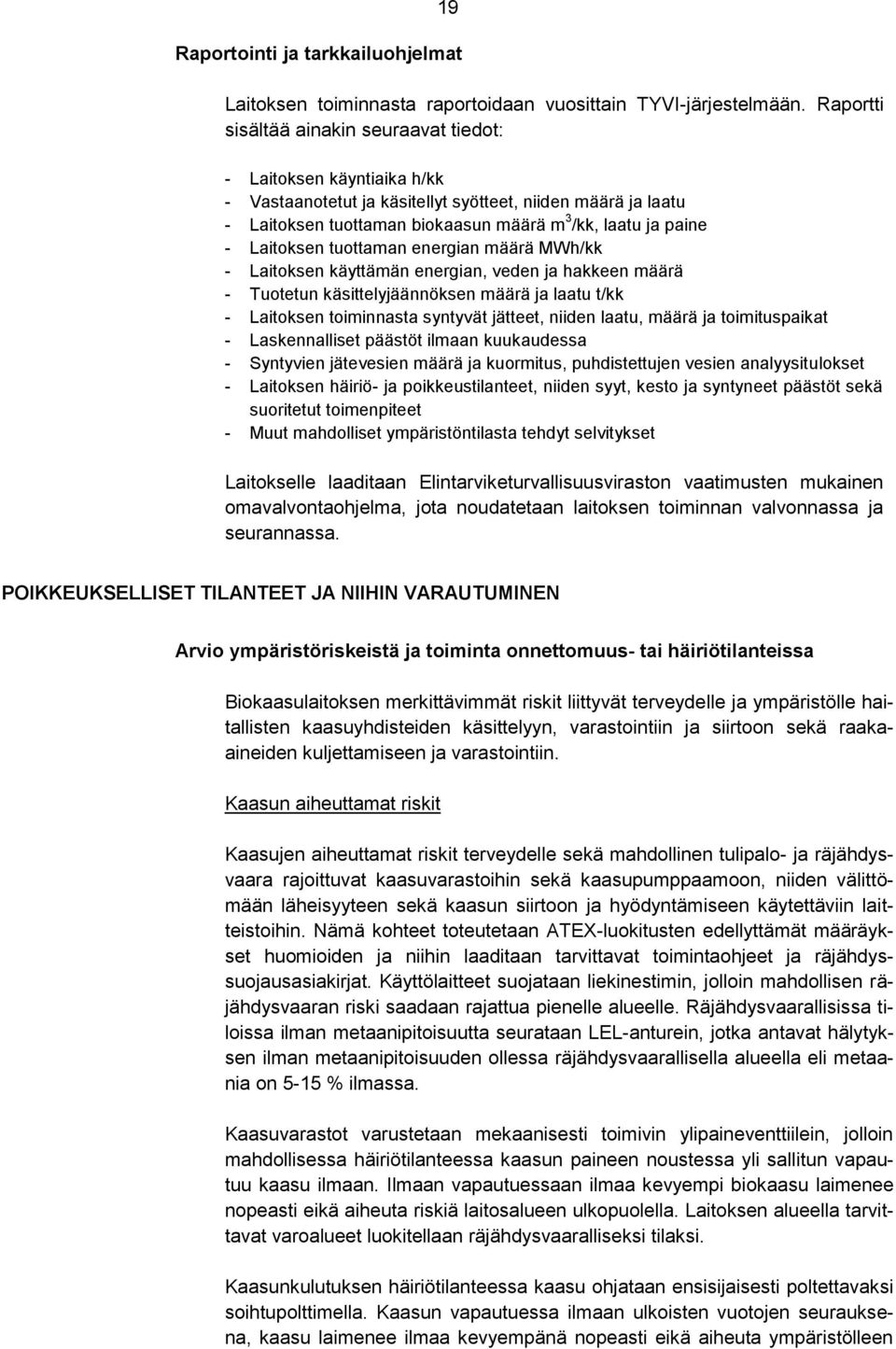 Laitoksen tuottaman energian määrä MWh/kk - Laitoksen käyttämän energian, veden ja hakkeen määrä - Tuotetun käsittelyjäännöksen määrä ja laatu t/kk - Laitoksen toiminnasta syntyvät jätteet, niiden