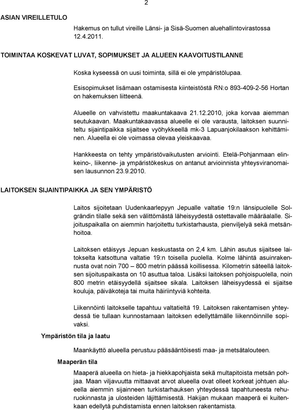 Esisopimukset lisämaan ostamisesta kiinteistöstä RN:o 893-409-2-56 Hortan on hakemuksen liitteenä. Alueelle on vahvistettu maakuntakaava 21.12.2010, joka korvaa aiemman seutukaavan.