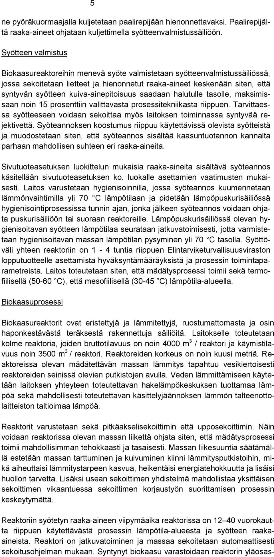 kuiva-ainepitoisuus saadaan halutulle tasolle, maksimissaan noin 15 prosenttiin valittavasta prosessitekniikasta riippuen.