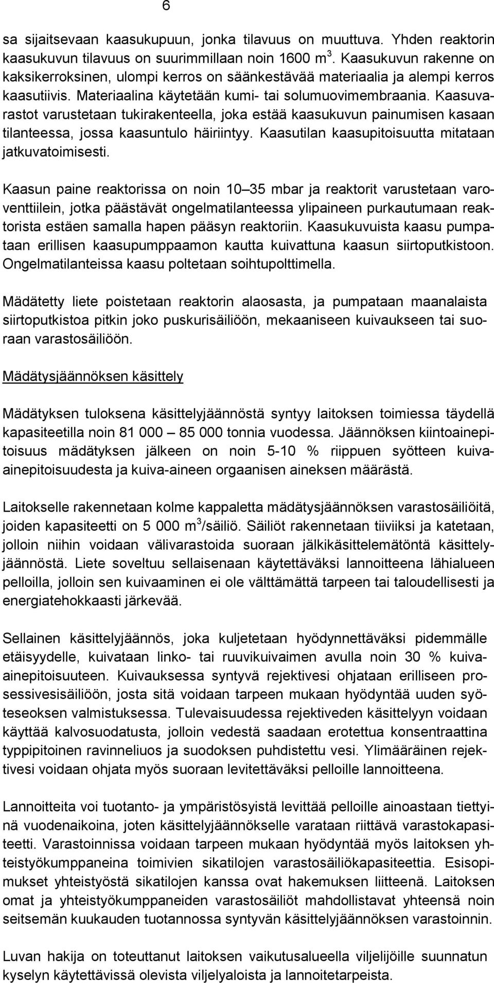 Kaasuvarastot varustetaan tukirakenteella, joka estää kaasukuvun painumisen kasaan tilanteessa, jossa kaasuntulo häiriintyy. Kaasutilan kaasupitoisuutta mitataan jatkuvatoimisesti.