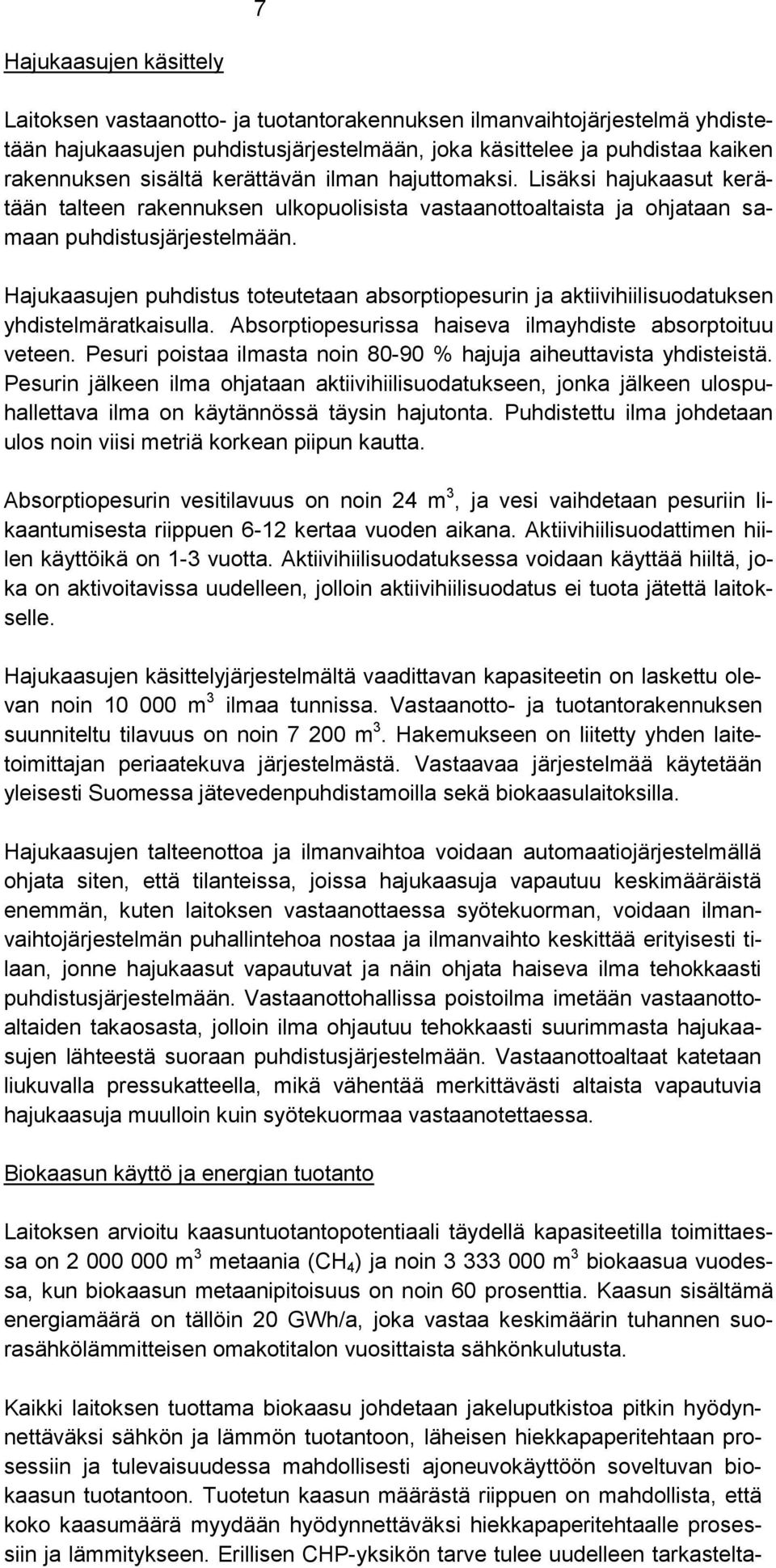 Hajukaasujen puhdistus toteutetaan absorptiopesurin ja aktiivihiilisuodatuksen yhdistelmäratkaisulla. Absorptiopesurissa haiseva ilmayhdiste absorptoituu veteen.