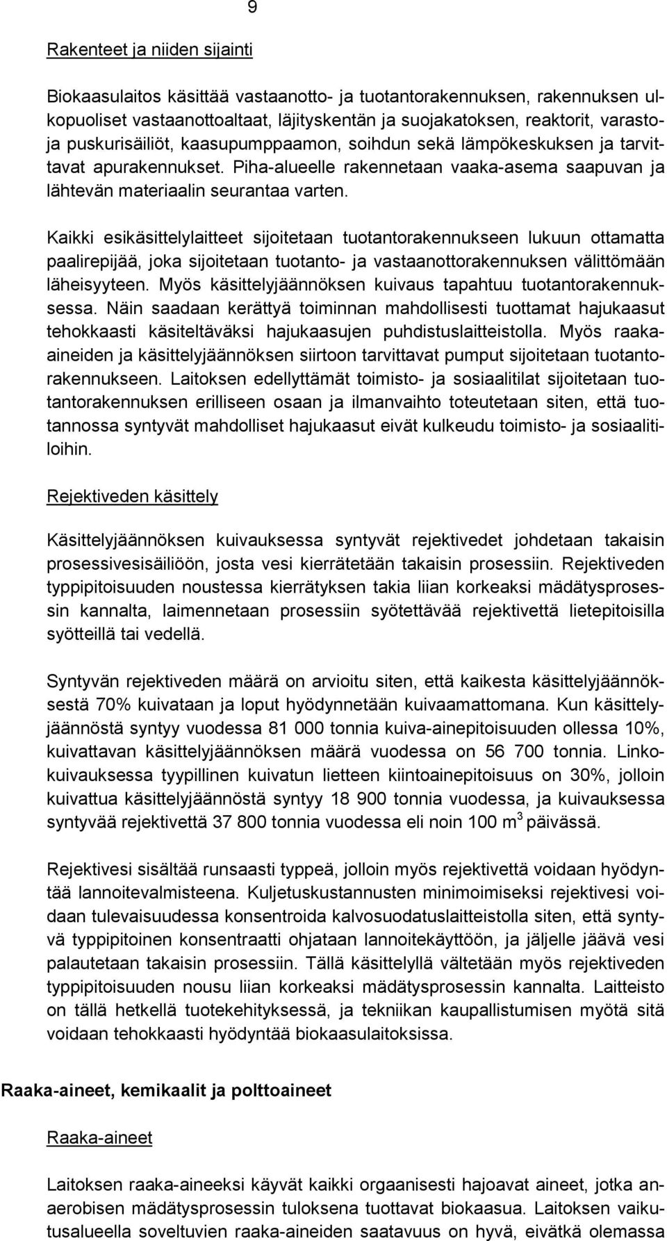 Kaikki esikäsittelylaitteet sijoitetaan tuotantorakennukseen lukuun ottamatta paalirepijää, joka sijoitetaan tuotanto- ja vastaanottorakennuksen välittömään läheisyyteen.