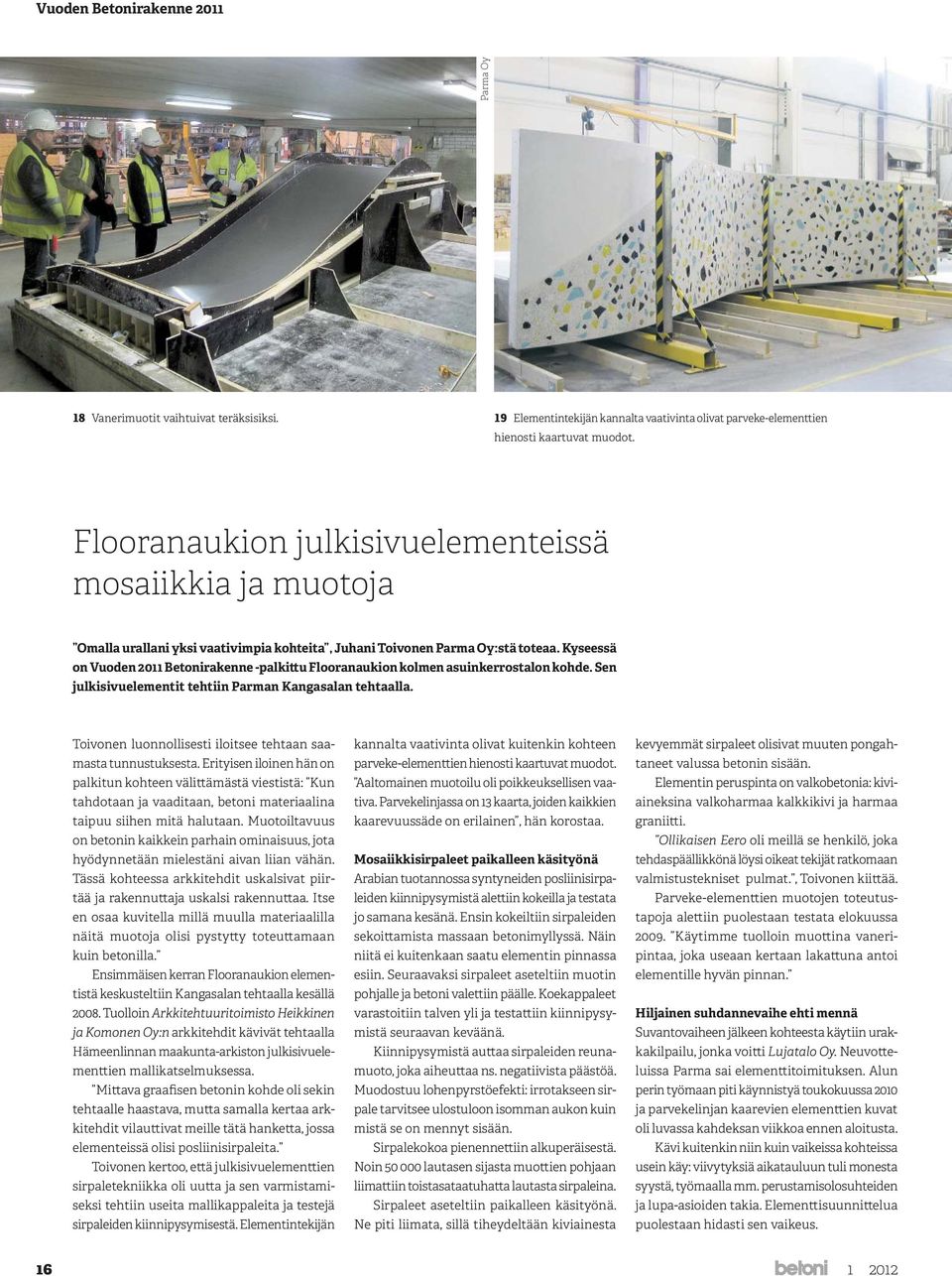 Kyseessä on Vuoden 2011 Betonirakenne -palkittu Flooranaukion kolmen asuinkerrostalon kohde. Sen julkisivuelementit tehtiin Parman Kangasalan tehtaalla.