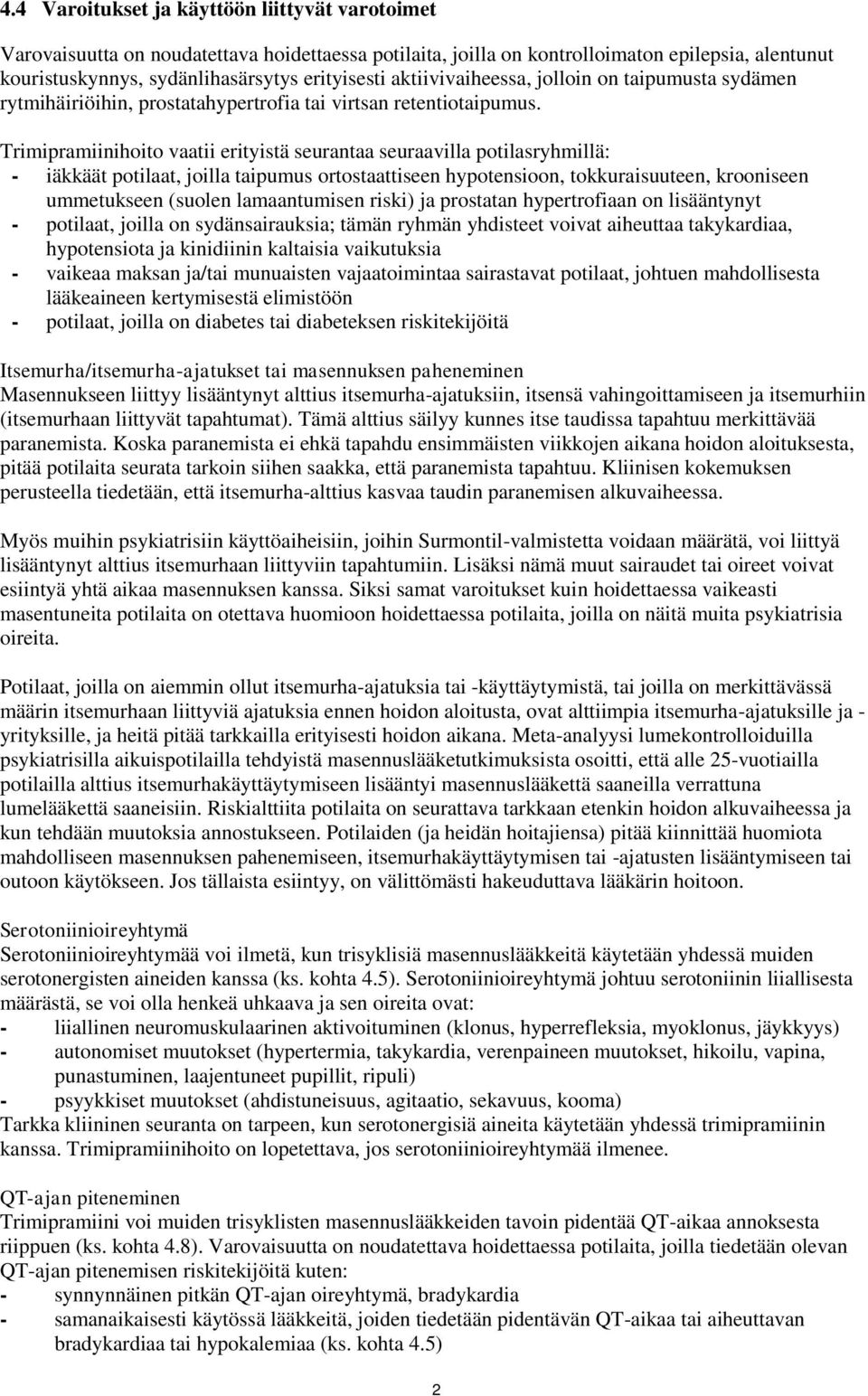 Trimipramiinihoito vaatii erityistä seurantaa seuraavilla potilasryhmillä: - iäkkäät potilaat, joilla taipumus ortostaattiseen hypotensioon, tokkuraisuuteen, krooniseen ummetukseen (suolen