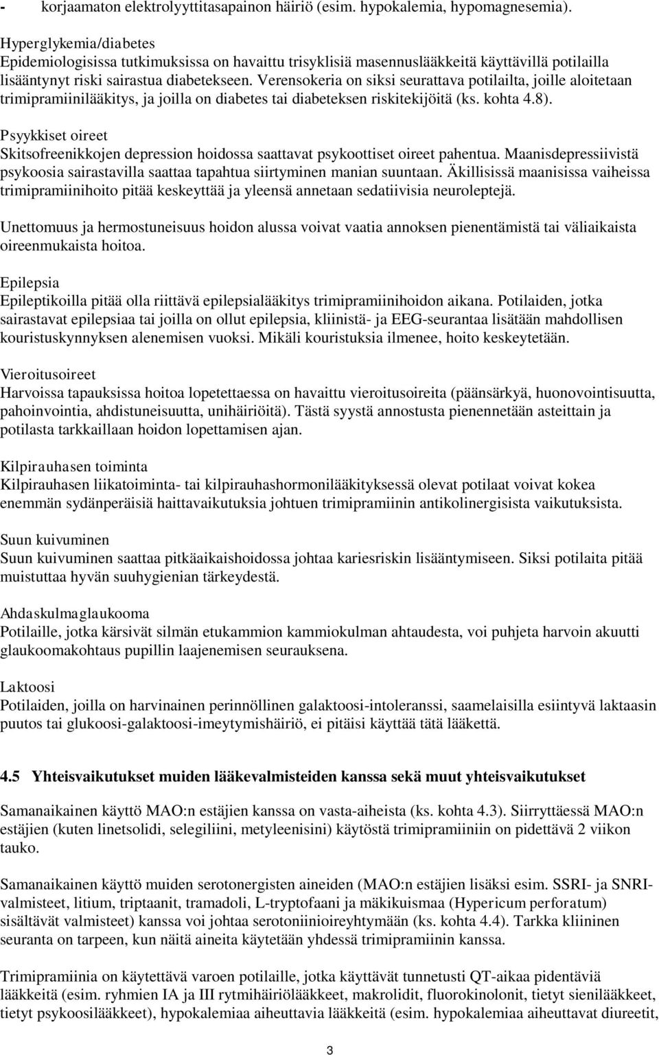 Verensokeria on siksi seurattava potilailta, joille aloitetaan trimipramiinilääkitys, ja joilla on diabetes tai diabeteksen riskitekijöitä (ks. kohta 4.8).