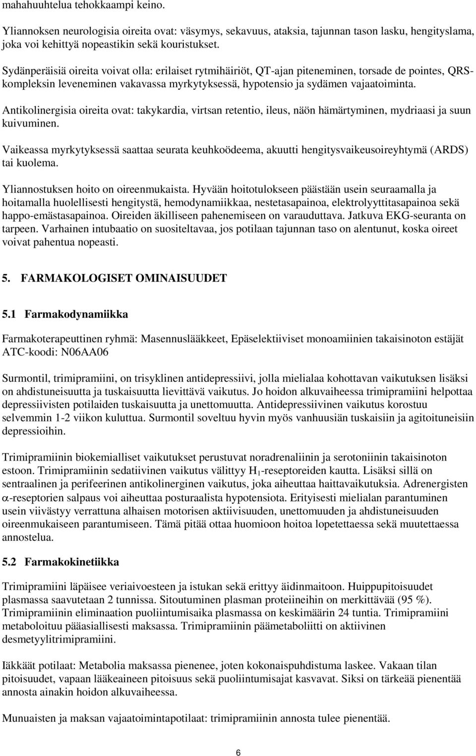 Antikolinergisia oireita ovat: takykardia, virtsan retentio, ileus, näön hämärtyminen, mydriaasi ja suun kuivuminen.