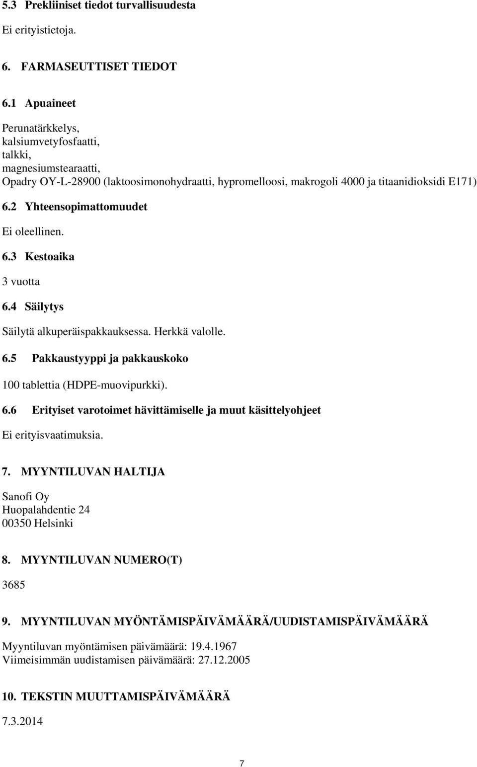 2 Yhteensopimattomuudet Ei oleellinen. 6.3 Kestoaika 3 vuotta 6.4 Säilytys Säilytä alkuperäispakkauksessa. Herkkä valolle. 6.5 Pakkaustyyppi ja pakkauskoko 100 tablettia (HDPE-muovipurkki). 6.6 Erityiset varotoimet hävittämiselle ja muut käsittelyohjeet Ei erityisvaatimuksia.