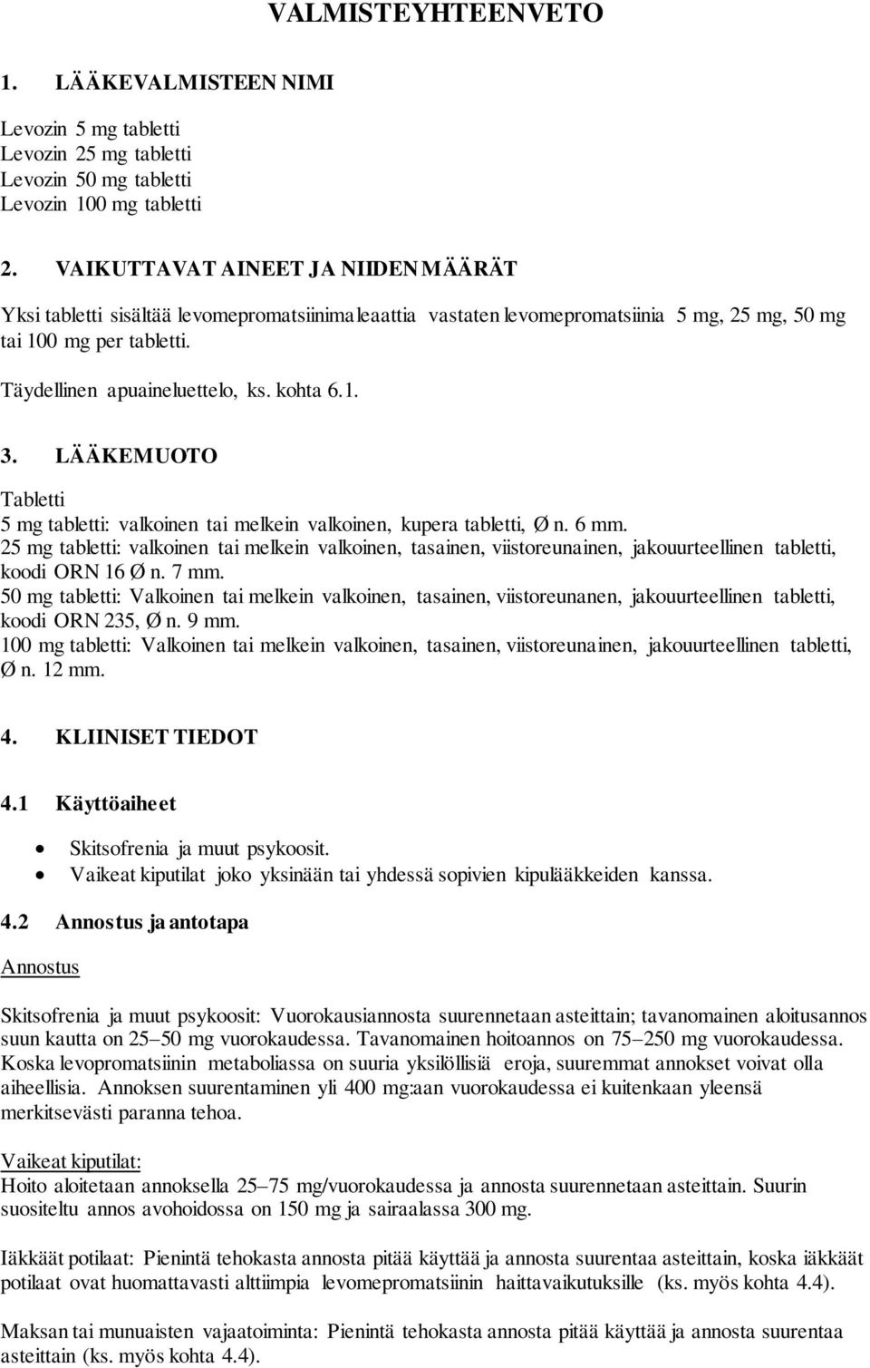 1. 3. LÄÄKEMUOTO Tabletti 5 mg tabletti: valkoinen tai melkein valkoinen, kupera tabletti, Ø n. 6 mm.