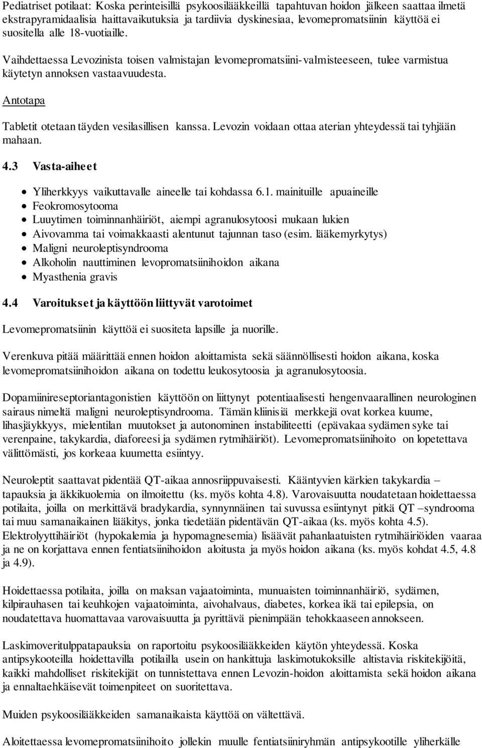 Antotapa Tabletit otetaan täyden vesilasillisen kanssa. Levozin voidaan ottaa aterian yhteydessä tai tyhjään mahaan. 4.3 Vasta-aiheet Yliherkkyys vaikuttavalle aineelle tai kohdassa 6.1.